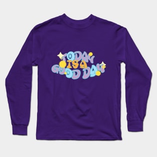 Today is a good day Design gifts for dad gifts for mom gifts for daughter gifts Long Sleeve T-Shirt